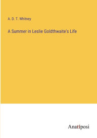 Title: A Summer in Leslie Goldthwaite's Life, Author: A D T Whitney