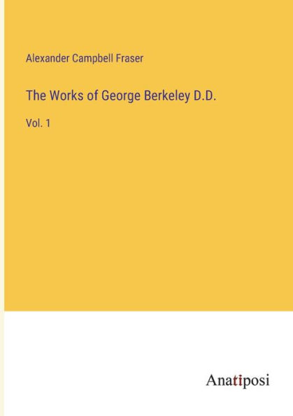 The Works of George Berkeley D.D.: Vol. 1