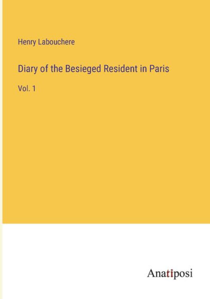 Diary of the Besieged Resident Paris: Vol. 1