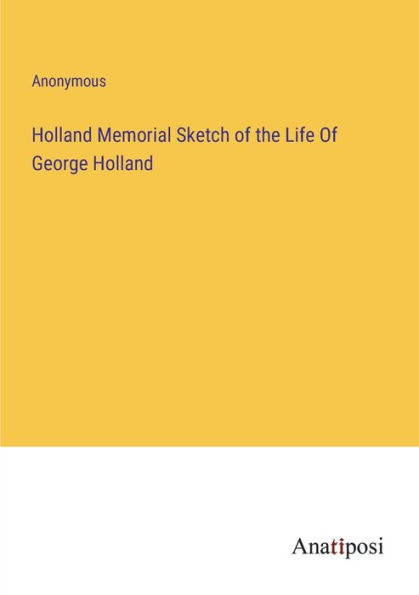 Holland Memorial Sketch Of the Life George