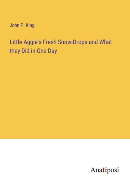 Little Aggie's Fresh Snow-Drops and What they Did One Day