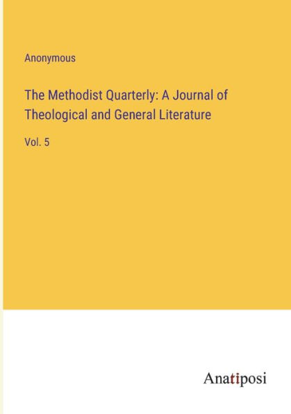 The Methodist Quarterly: A Journal of Theological and General Literature: Vol. 5