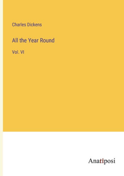 All the Year Round: Vol. VI
