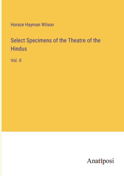 Select Specimens of the Theatre Hindus: Vol. II