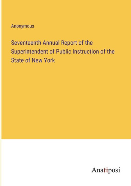 Seventeenth Annual Report of the Superintendent Public Instruction State New York