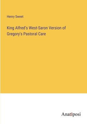King Alfred's West-Saron Version of Gregory's Pastoral Care