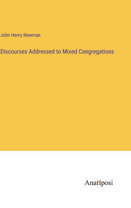 Title: Discourses Addressed to Mixed Congregations, Author: John Henry Newman