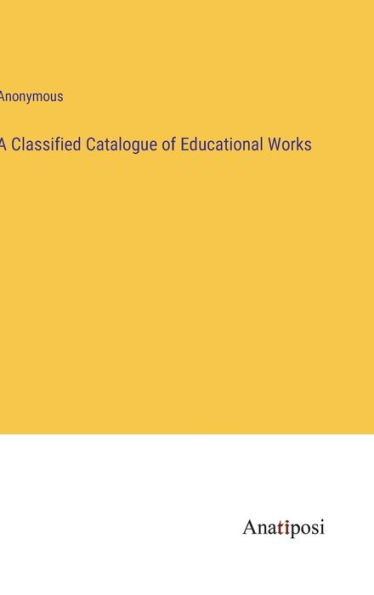 A Classified Catalogue of Educational Works