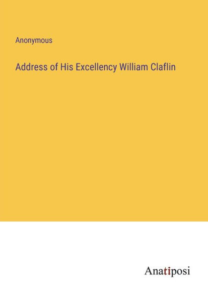 Address of His Excellency William Claflin