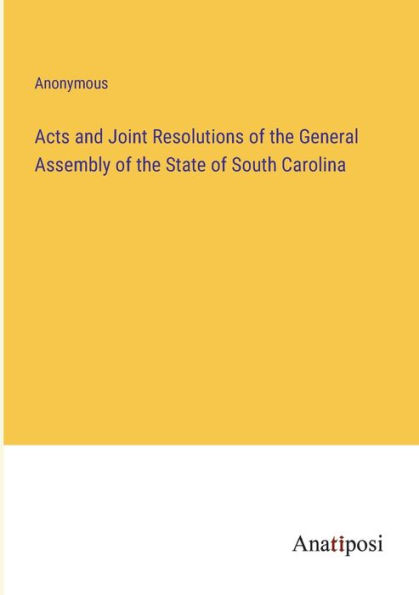 Acts and Joint Resolutions of the General Assembly State South Carolina