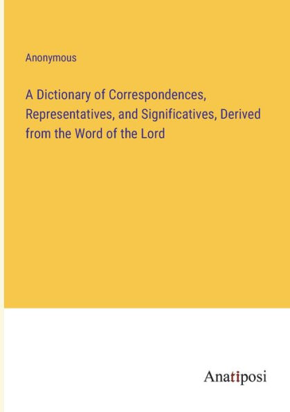 A Dictionary of Correspondences, Representatives, and Significatives, Derived from the Word Lord