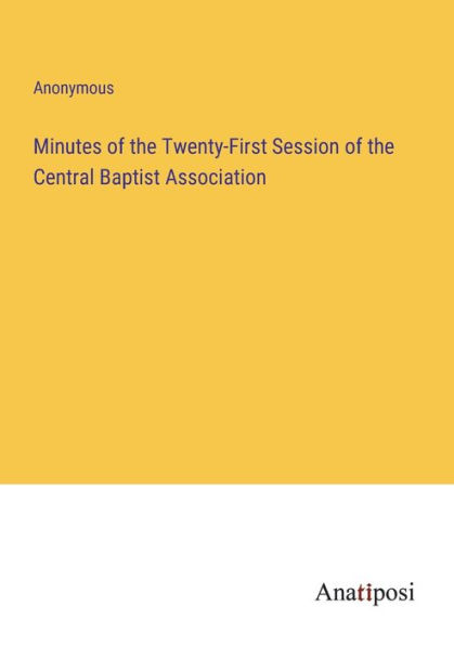 Minutes of the Twenty-First Session Central Baptist Association