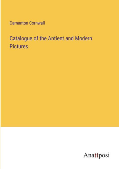 Catalogue of the Antient and Modern Pictures