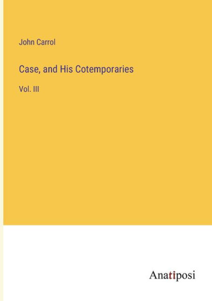 Case, and His Cotemporaries: Vol. III