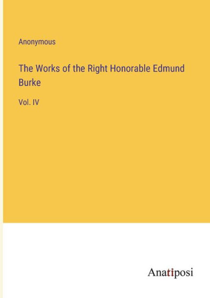 the Works of Right Honorable Edmund Burke: Vol. IV