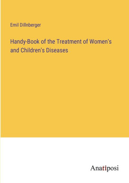Handy-Book of the Treatment Women's and Children's Diseases