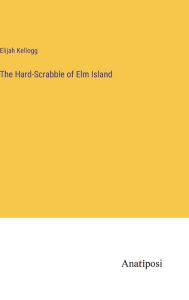 Title: The Hard-Scrabble of Elm Island, Author: Elijah Kellogg