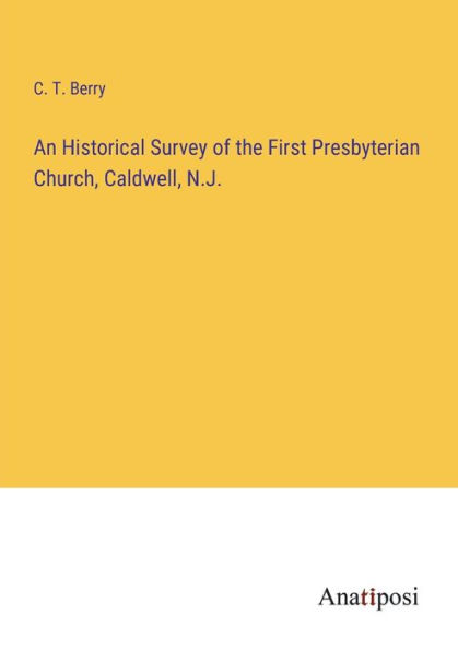 An Historical Survey of the First Presbyterian Church, Caldwell, N.J.