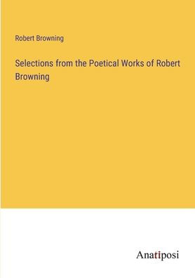 Selections from the Poetical Works of Robert Browning