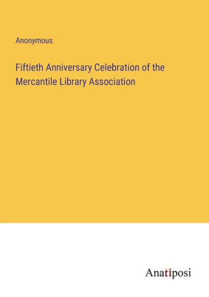 Fiftieth Anniversary Celebration of the Mercantile Library Association