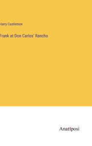 Title: Frank at Don Carlos' Rancho, Author: Harry Castlemon