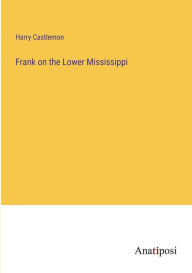 Title: Frank on the Lower Mississippi, Author: Harry Castlemon