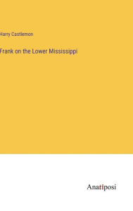 Title: Frank on the Lower Mississippi, Author: Harry Castlemon