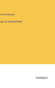 Title: Lays of Ancient Rome, Author: Thomas Macaulay