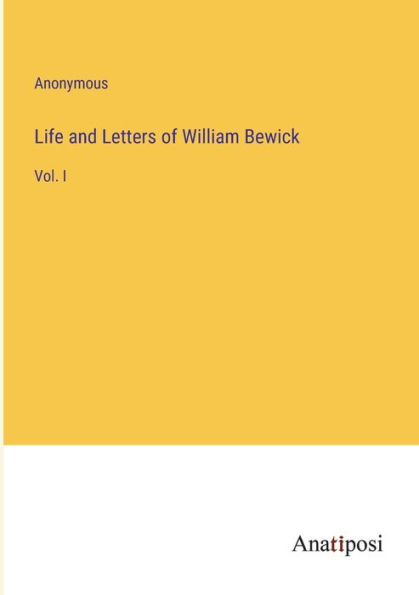 Life and Letters of William Bewick: Vol. I