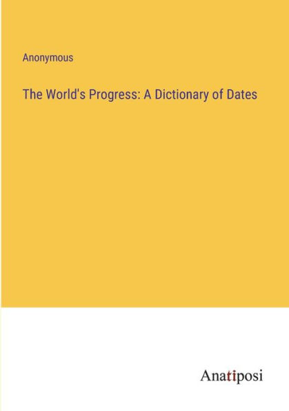 The World's Progress: A Dictionary of Dates