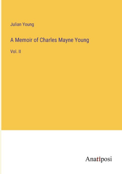 A Memoir of Charles Mayne Young: Vol. II