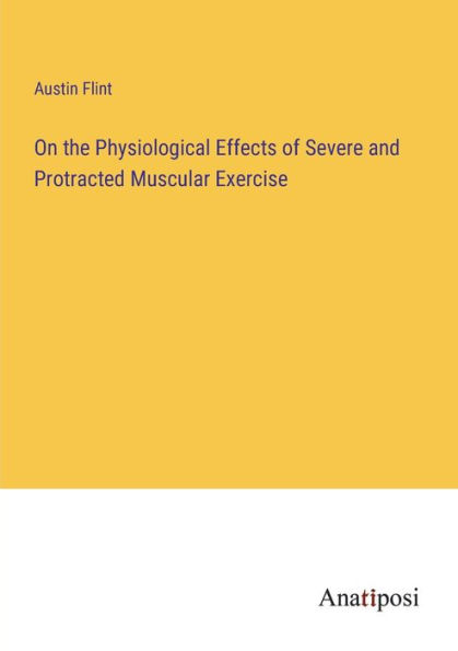 On the Physiological Effects of Severe and Protracted Muscular Exercise