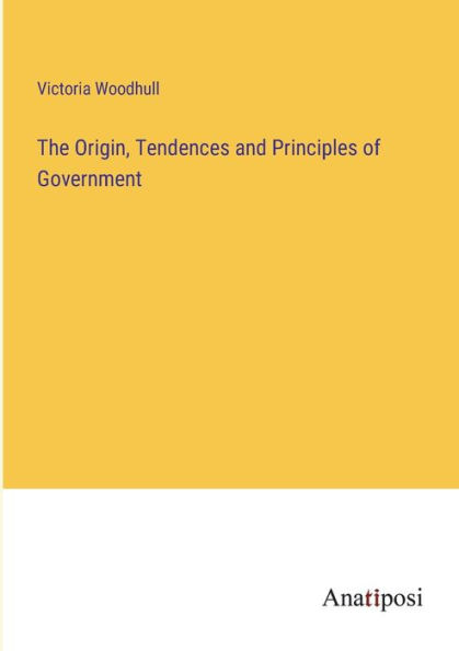 The Origin, Tendences and Principles of Government