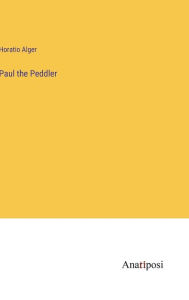 Title: Paul the Peddler, Author: Horatio Alger