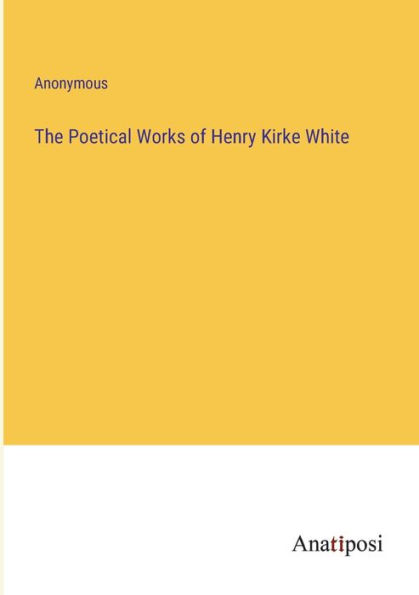 The Poetical Works of Henry Kirke White