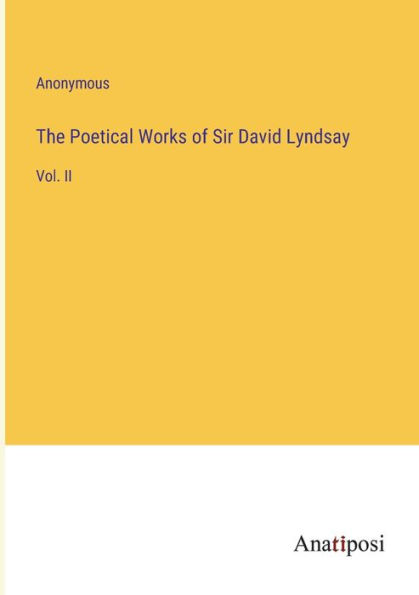 The Poetical Works of Sir David Lyndsay: Vol. II