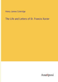 Title: The Life and Letters of St. Francis Xavier, Author: Henry James Coleridge