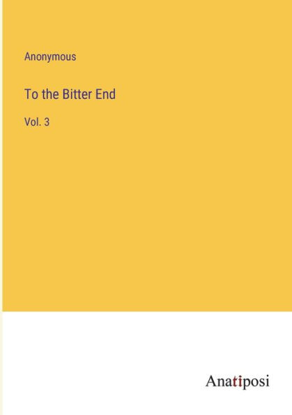 To the Bitter End: Vol. 3