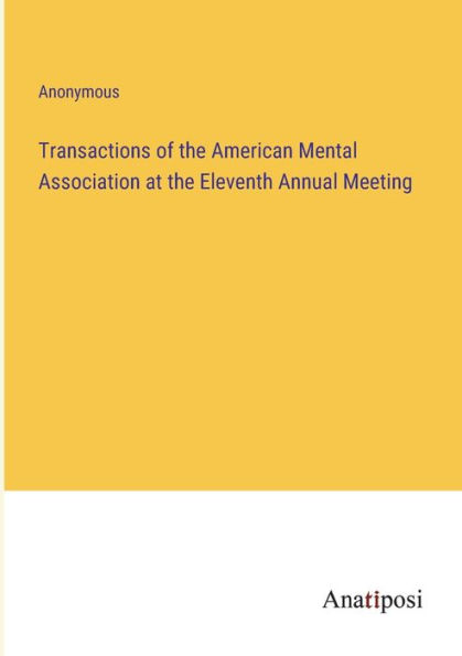 Transactions of the American Mental Association at Eleventh Annual Meeting