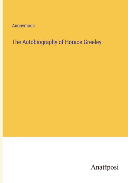 The Autobiography of Horace Greeley