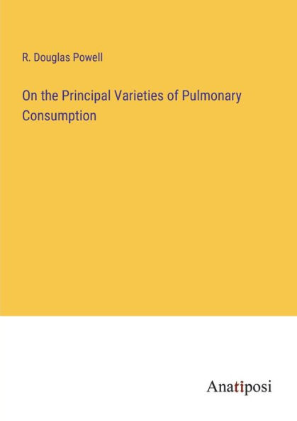 On the Principal Varieties of Pulmonary Consumption