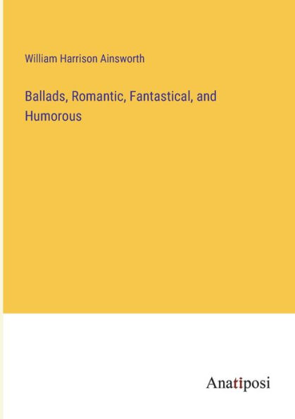 Ballads, Romantic, Fantastical, and Humorous