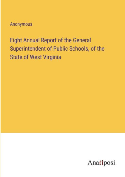 Eight Annual Report of the General Superintendent Public Schools, State West Virginia
