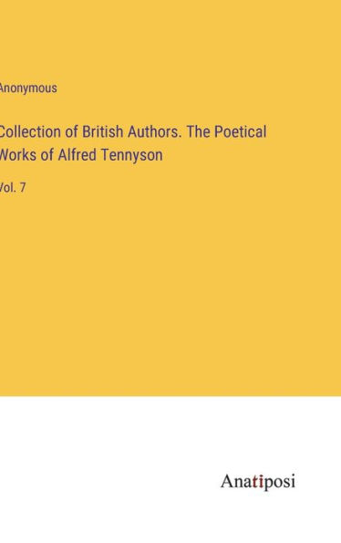 Collection of British Authors. The Poetical Works Alfred Tennyson: Vol. 7