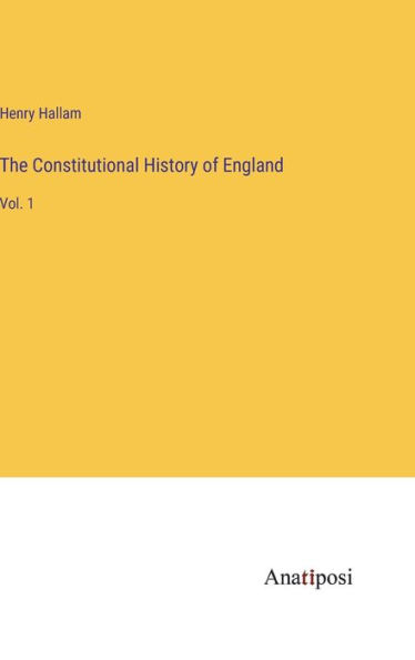 The Constitutional History of England: Vol. 1