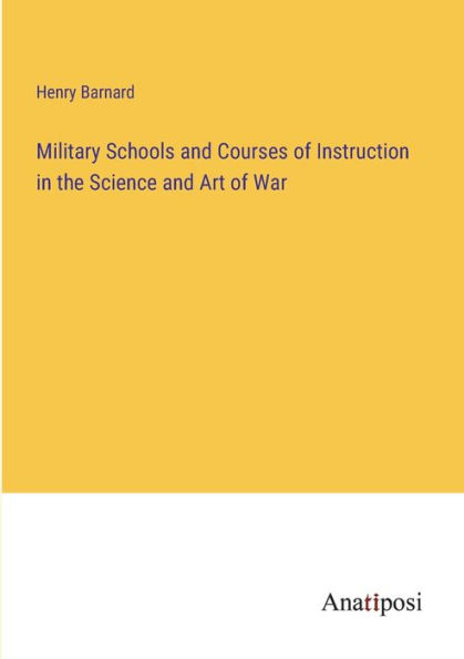 Military Schools and Courses of Instruction the Science Art War