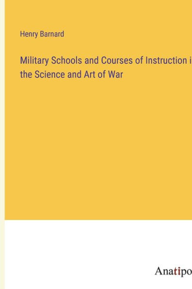 Military Schools and Courses of Instruction the Science Art War