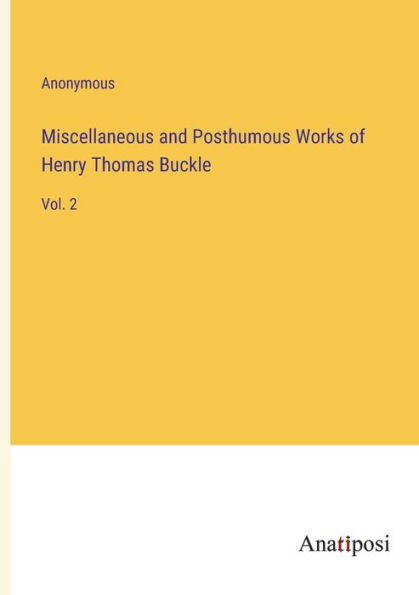 Miscellaneous and Posthumous Works of Henry Thomas Buckle: Vol. 2