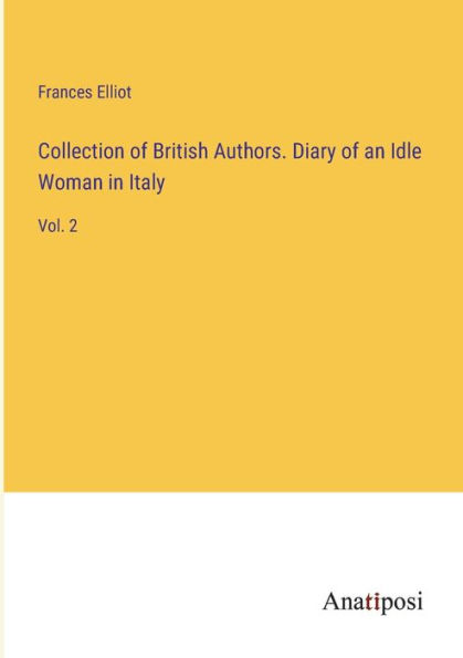 Collection of British Authors. Diary an Idle Woman Italy: Vol. 2