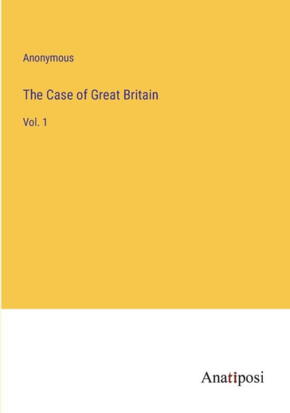 The Case of Great Britain: Vol. 1